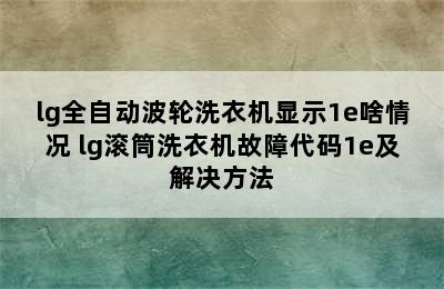 lg全自动波轮洗衣机显示1e啥情况 lg滚筒洗衣机故障代码1e及解决方法